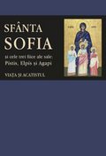 Viața și acatistul Sfintei Muceniţe Sofia şi ale celor trei fiice ale sale: Pístis, Elpís şi Agapi