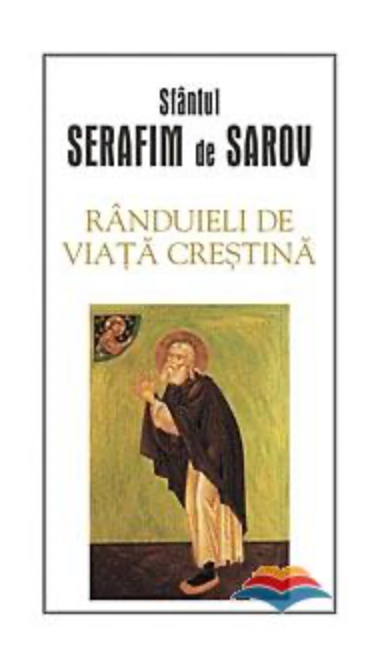 Rânduieli de viață creștină - Sfântul Serafim de Sarov
