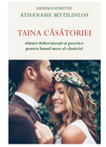 Taina căsătoriei. Sfaturi duhovnicești și practice pentru bunul mers al căsniciei