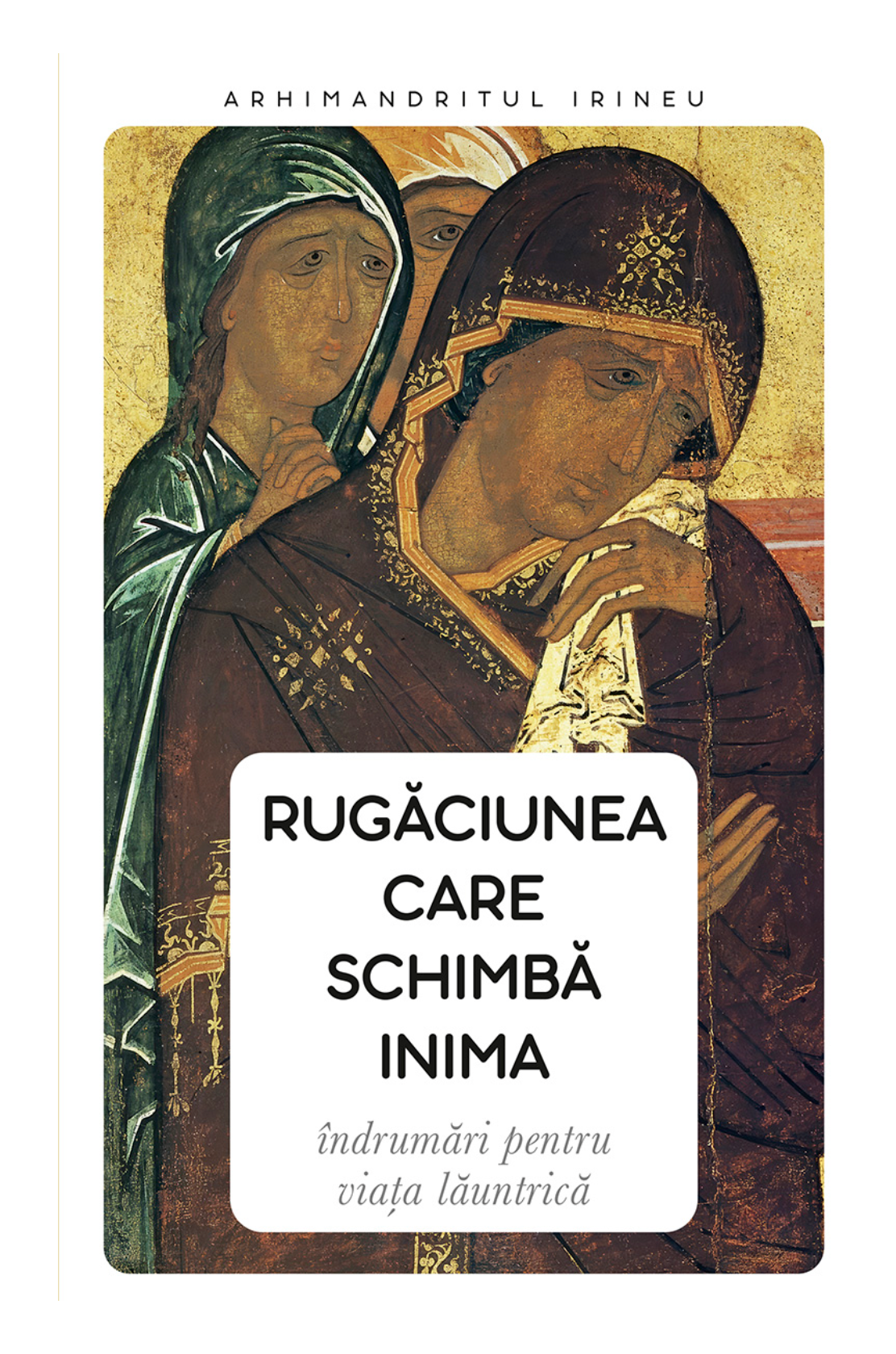 Rugăciunea care schimbă inima. Îndrumări pentru viața lăuntrică