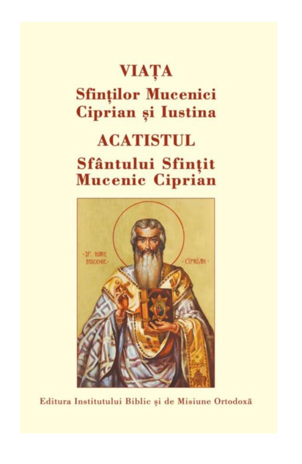 Viaţa Sfinţilor Mucenici Ciprian şi Iustina. Acatistul Sfântului Sfințit Mucenic Ciprian