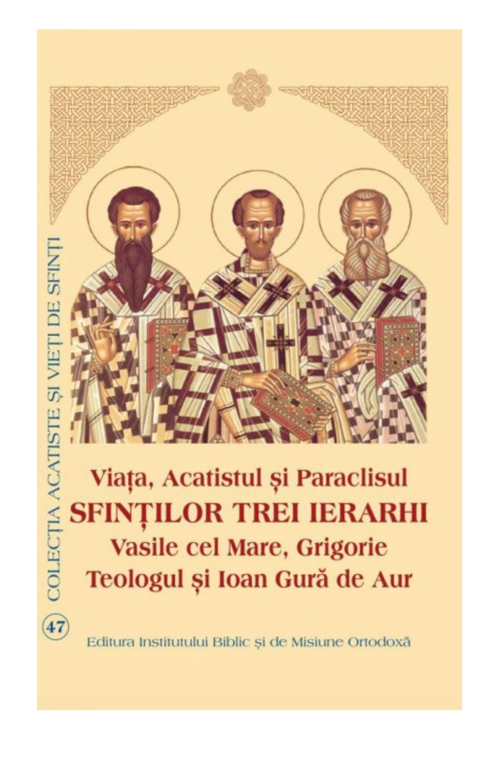 Viaţa, Acatistul şi Paraclisul Sfinţilor Trei Ierarhi: Vasile cel Mare, Grigorie Teologul şi Ioan Gură de Aur